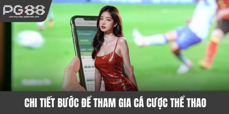Chi tiết bước để tham gia cá cược thể thao