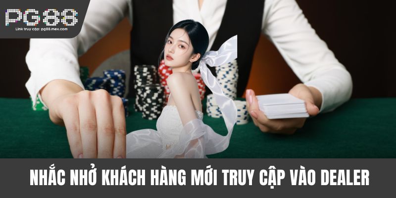 Nhắc nhở khách hàng mới truy cập vào Dealer Sexy PG88